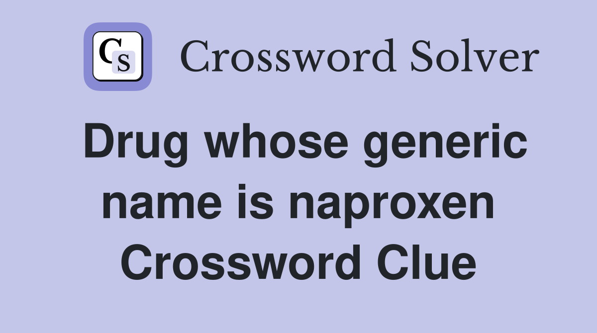 Drug whose generic name is naproxen Crossword Clue