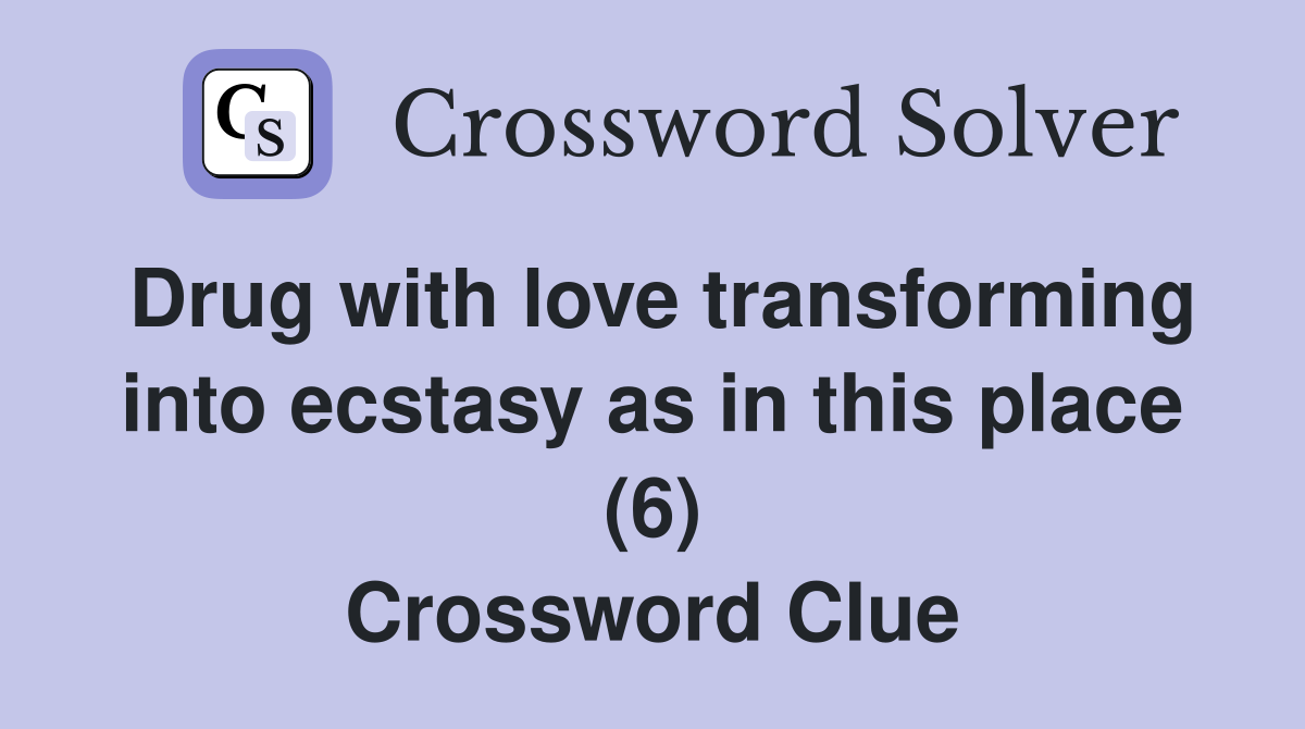 Drug with love transforming into ecstasy as in this place (6) Crossword Clue