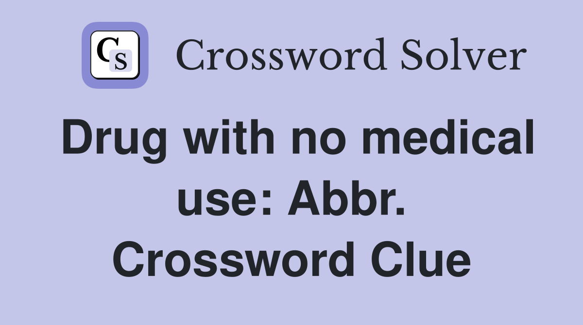 Drug with no medical use: Abbr. Crossword Clue