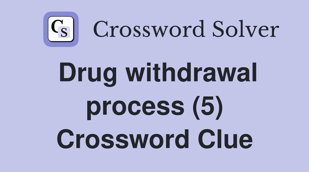 Drug withdrawal process (5) Crossword Clue
