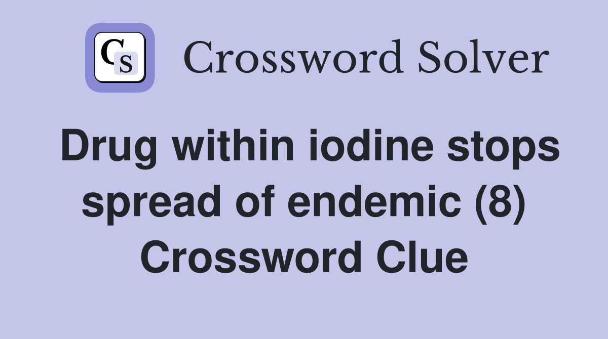 Drug within iodine stops spread of endemic (8) Crossword Clue