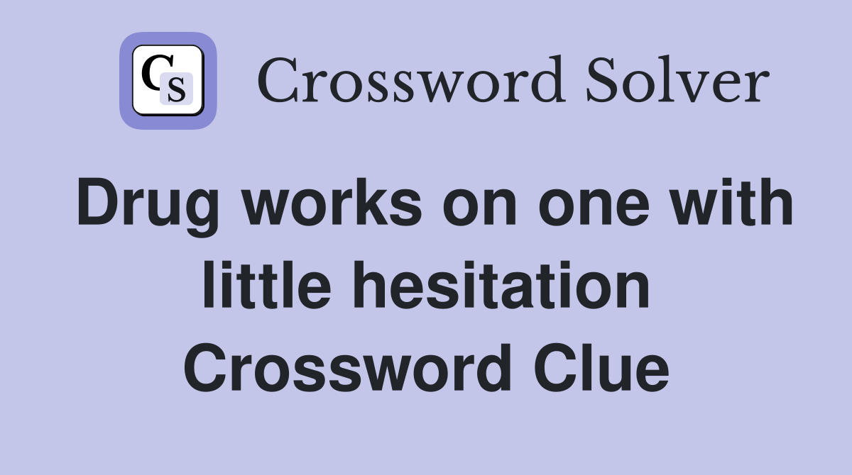 Drug works on one with little hesitation Crossword Clue