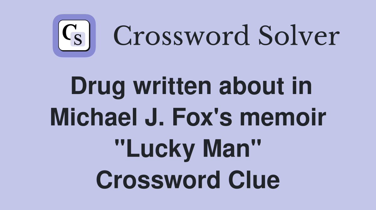 Drug written about in Michael J. Fox's memoir "Lucky Man" Crossword Clue