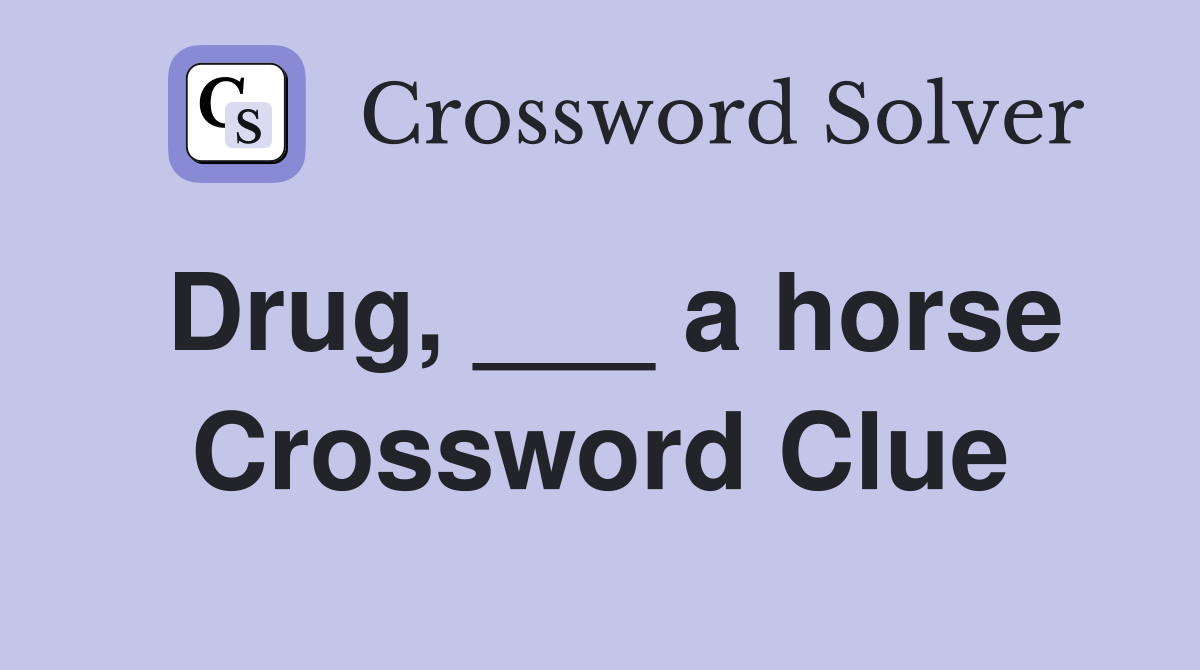 Drug, ___ a horse Crossword Clue