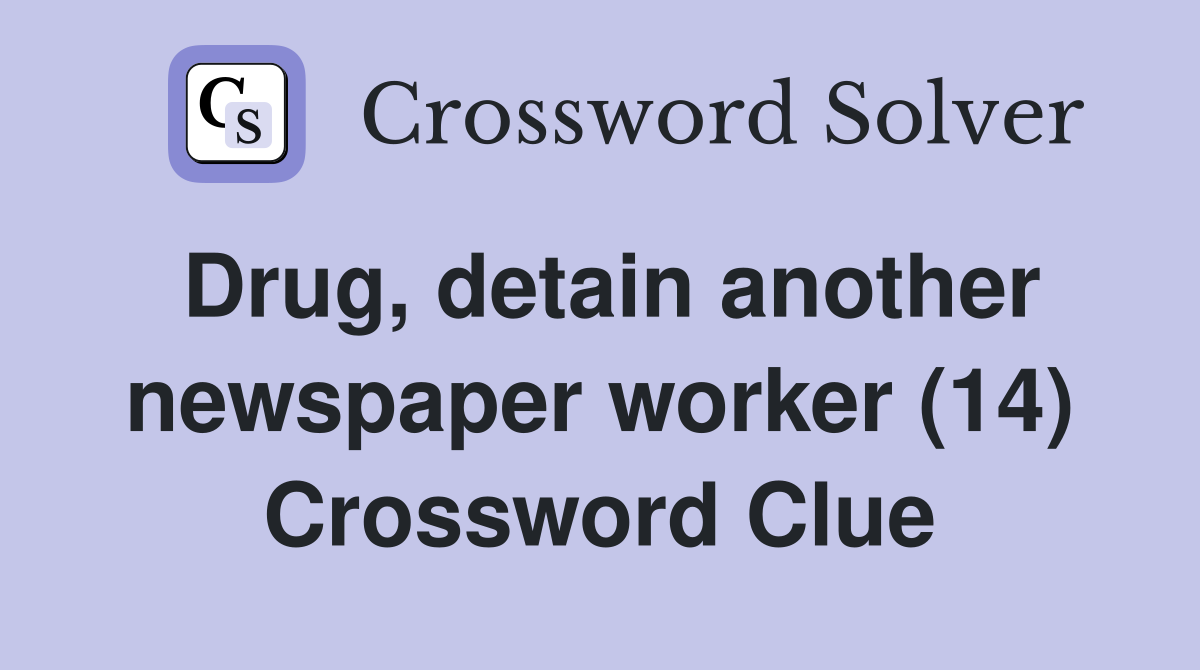 Drug, detain another newspaper worker (14) Crossword Clue