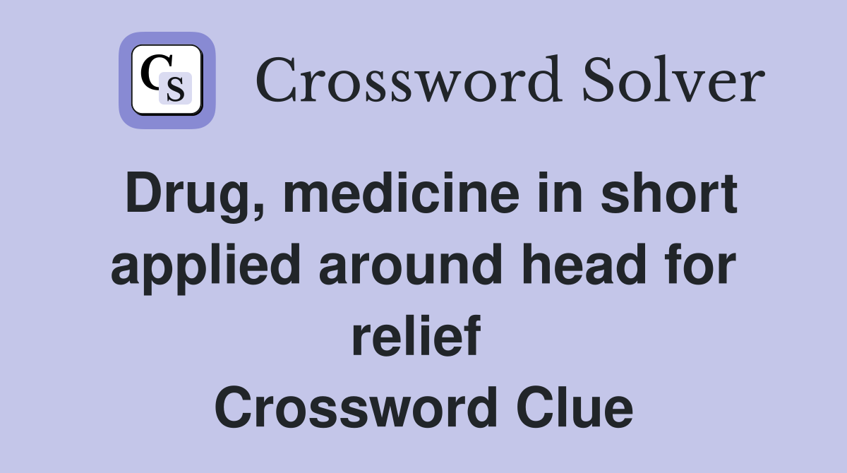 Drug, medicine in short applied around head for relief  Crossword Clue
