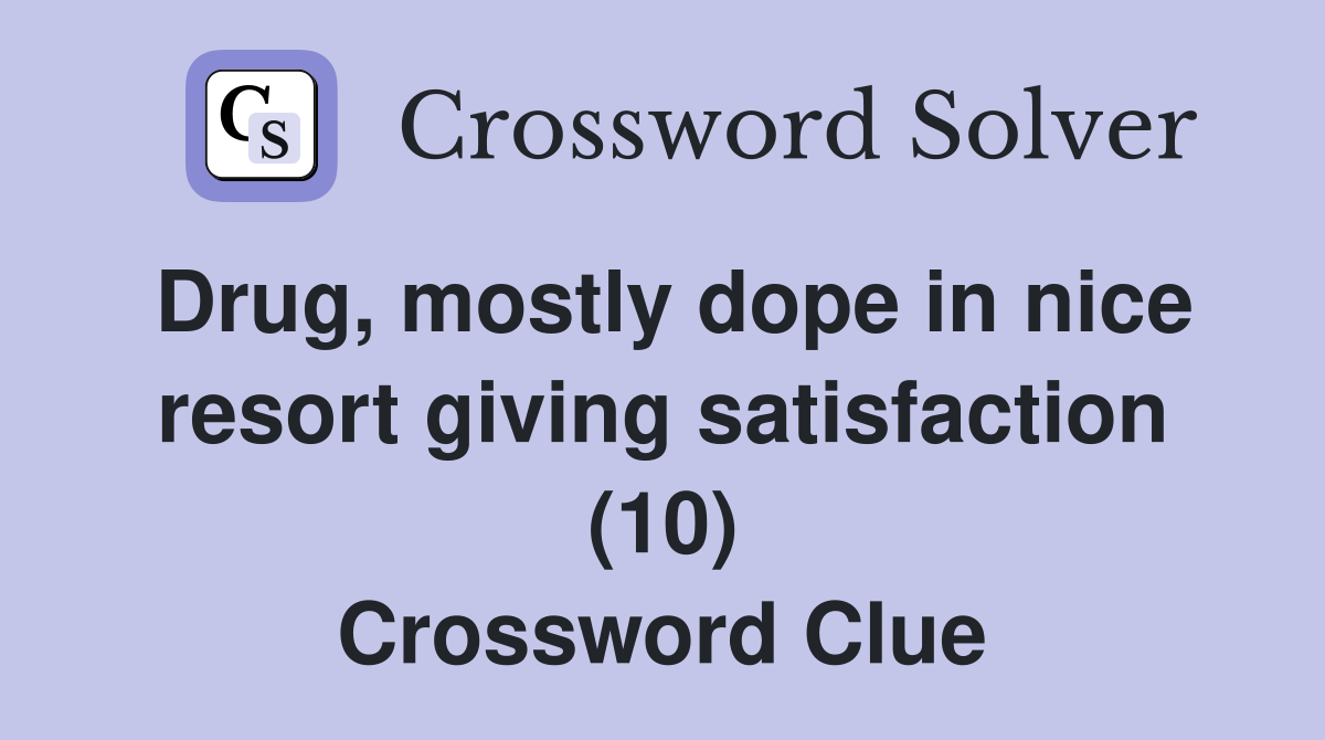 Drug, mostly dope in nice resort giving satisfaction (10) Crossword Clue