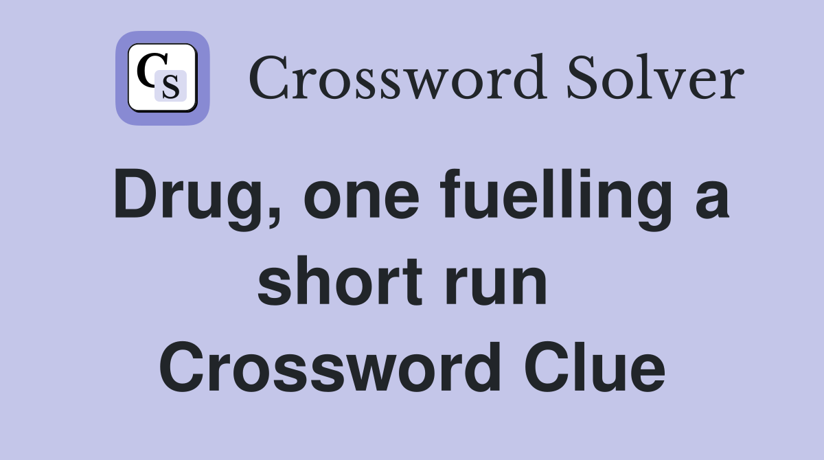 Drug, one fuelling a short run  Crossword Clue