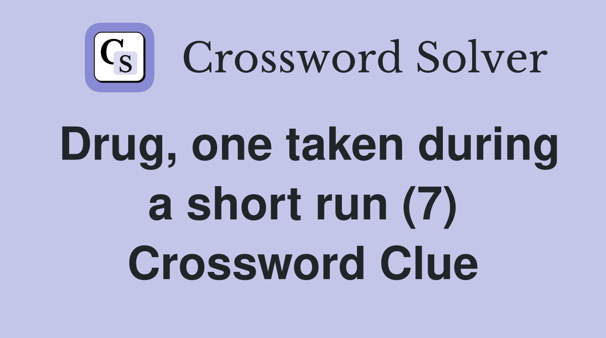 Drug, one taken during a short run (7) Crossword Clue