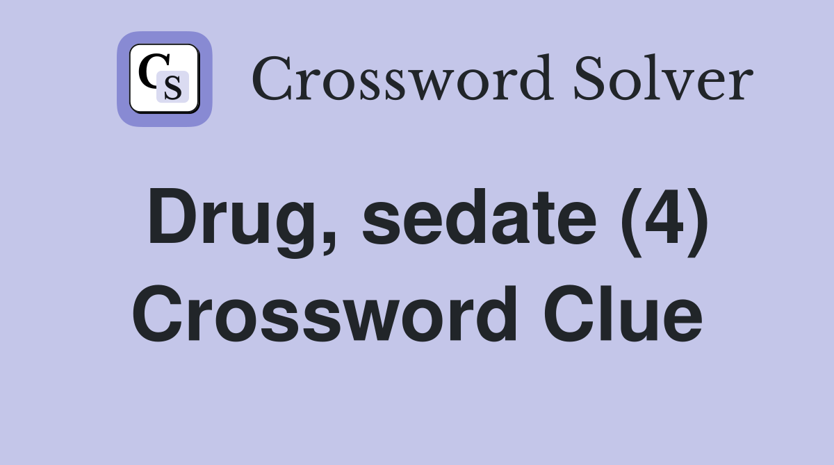 Drug, sedate (4) Crossword Clue