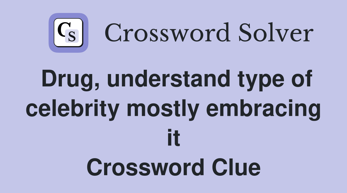 Drug, understand type of celebrity mostly embracing it Crossword Clue