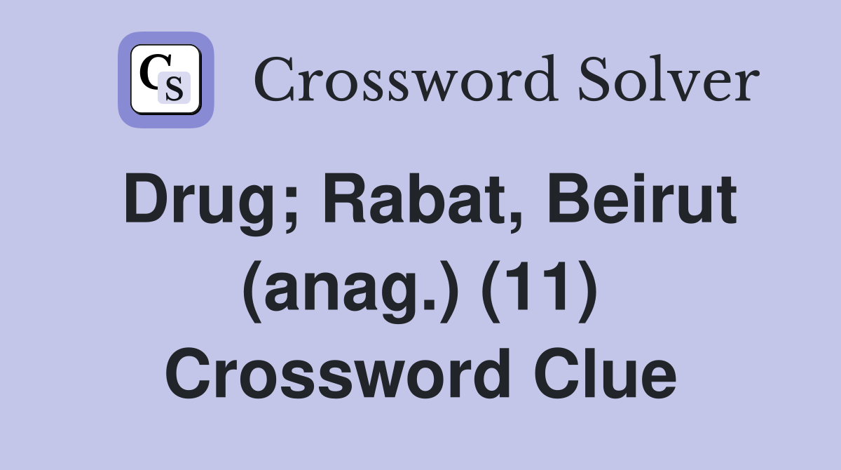Drug; Rabat, Beirut (anag.) (11) Crossword Clue