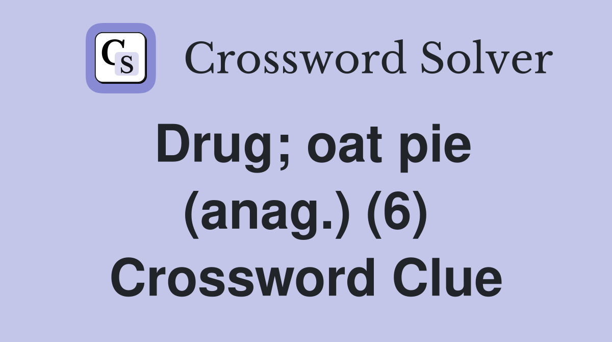 Drug; oat pie (anag.) (6) Crossword Clue