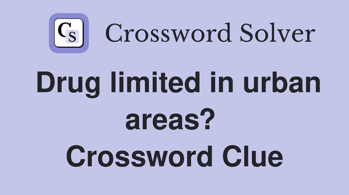 Drug limited in urban areas?  Crossword Clue