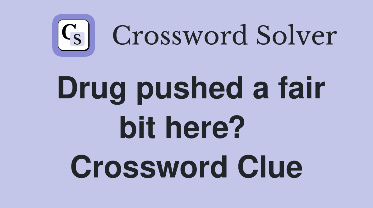 Drug pushed a fair bit here?  Crossword Clue