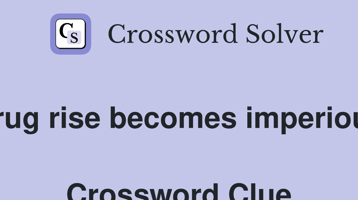 Drug rise becomes imperious  Crossword Clue