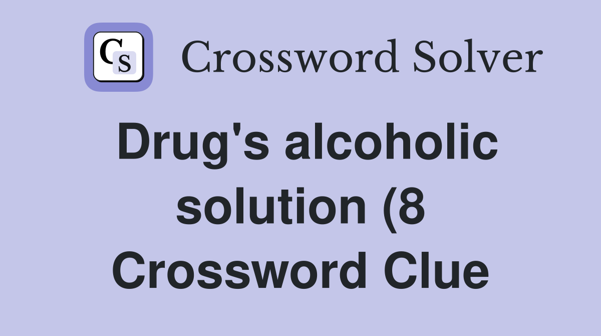 Drug #39 s alcoholic solution (8) Crossword Clue Answers Crossword Solver Drug #39 s alcoholic solution (8) Crossword Clue Answers Crossword Solver