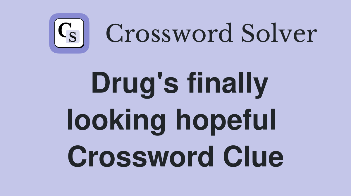 Drug's finally looking hopeful  Crossword Clue