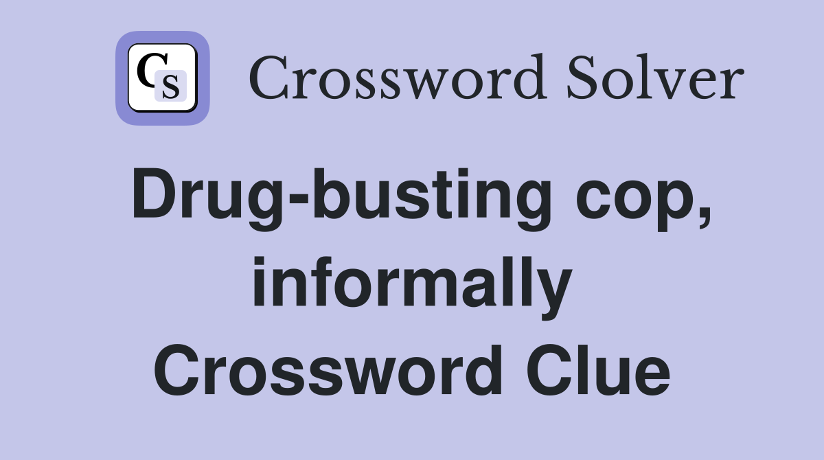 Drug-busting cop, informally Crossword Clue