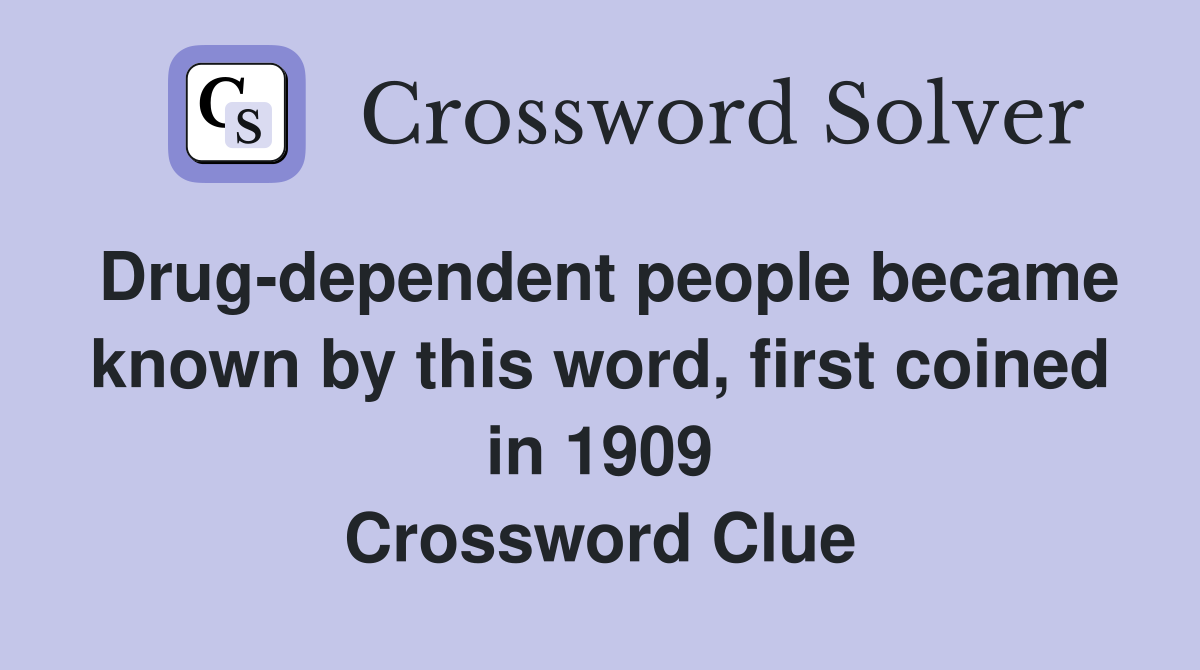 Drug-dependent people became known by this word, first coined in 1909 Crossword Clue