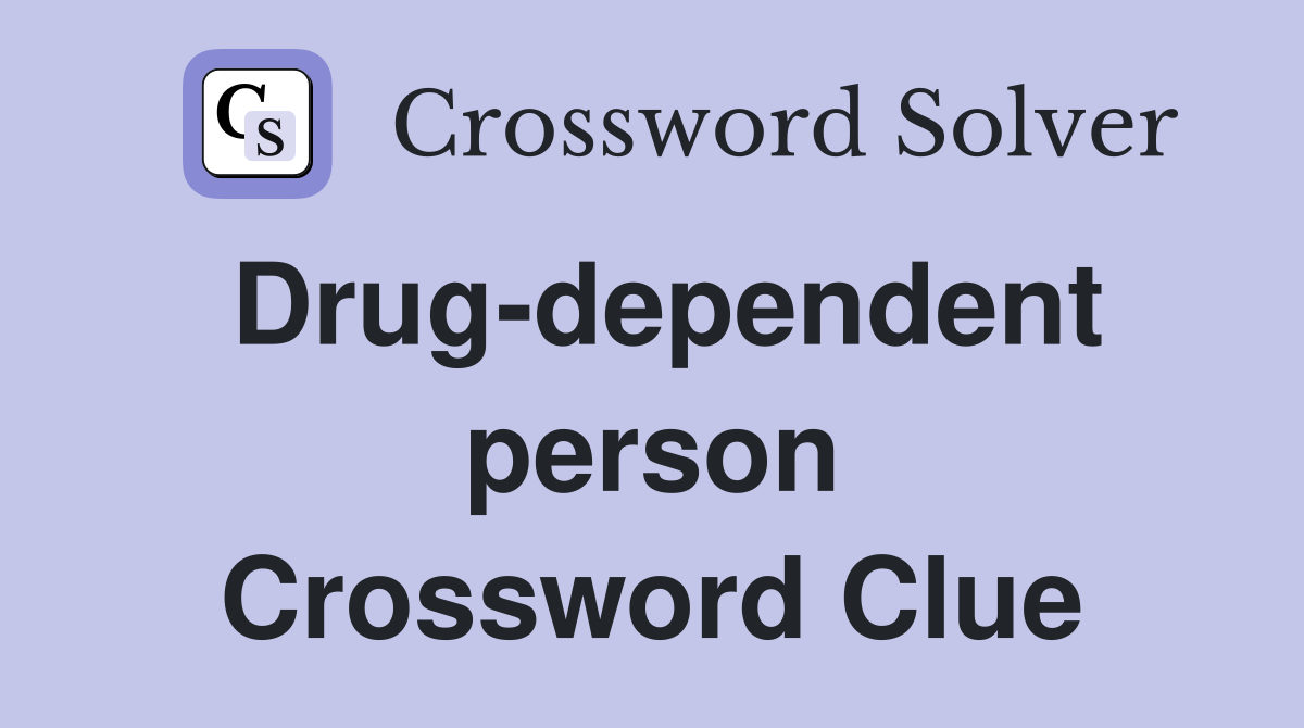 Drug-dependent person Crossword Clue