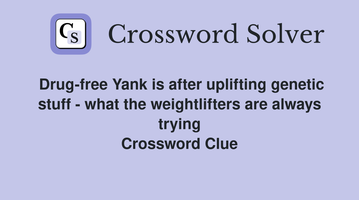 Drug-free Yank is after uplifting genetic stuff - what the weightlifters are always trying Crossword Clue