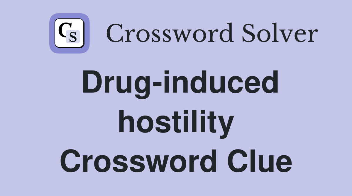 Drug-induced hostility Crossword Clue