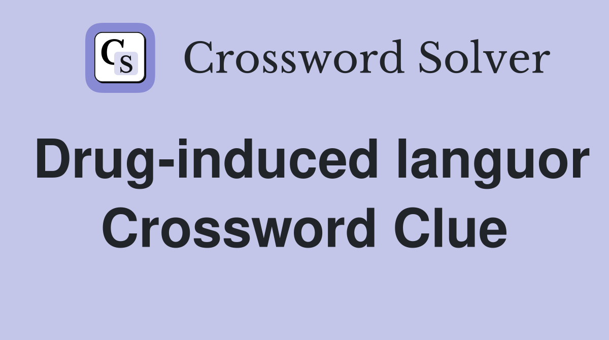 Drug-induced languor Crossword Clue