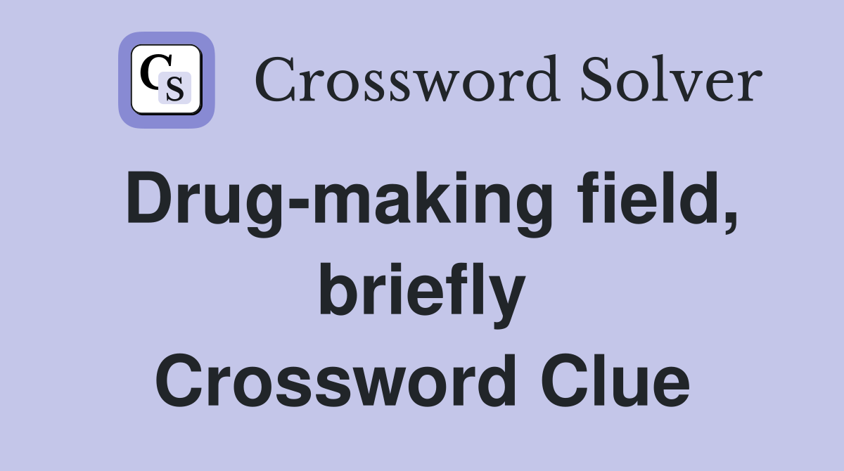 Drug-making field, briefly Crossword Clue