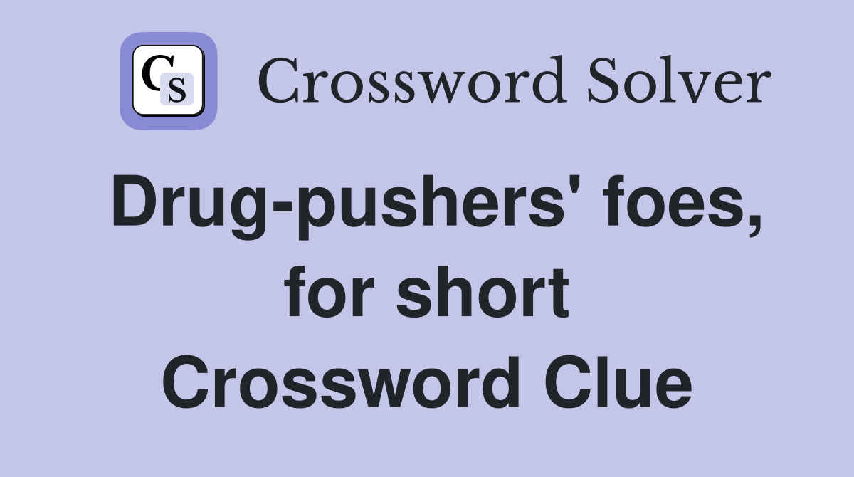 Drug-pushers' foes, for short Crossword Clue