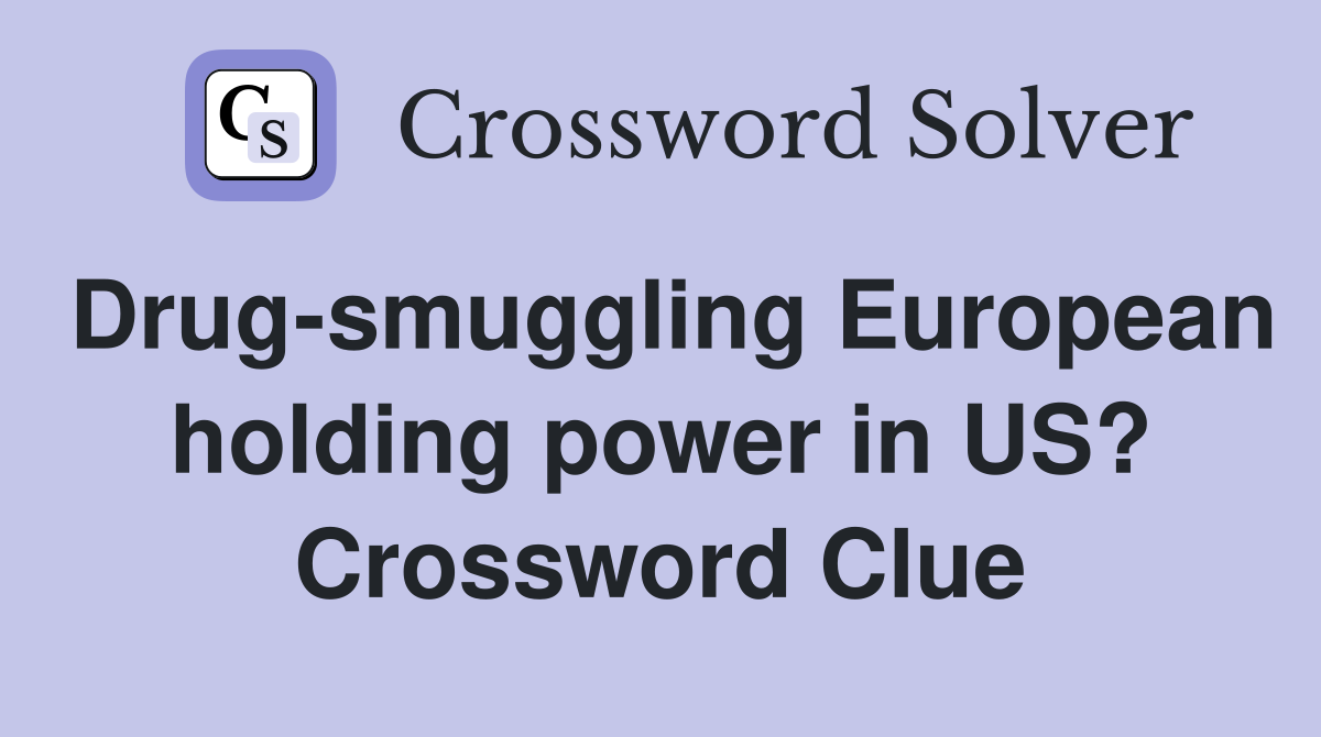 Drug-smuggling European holding power in US? Crossword Clue