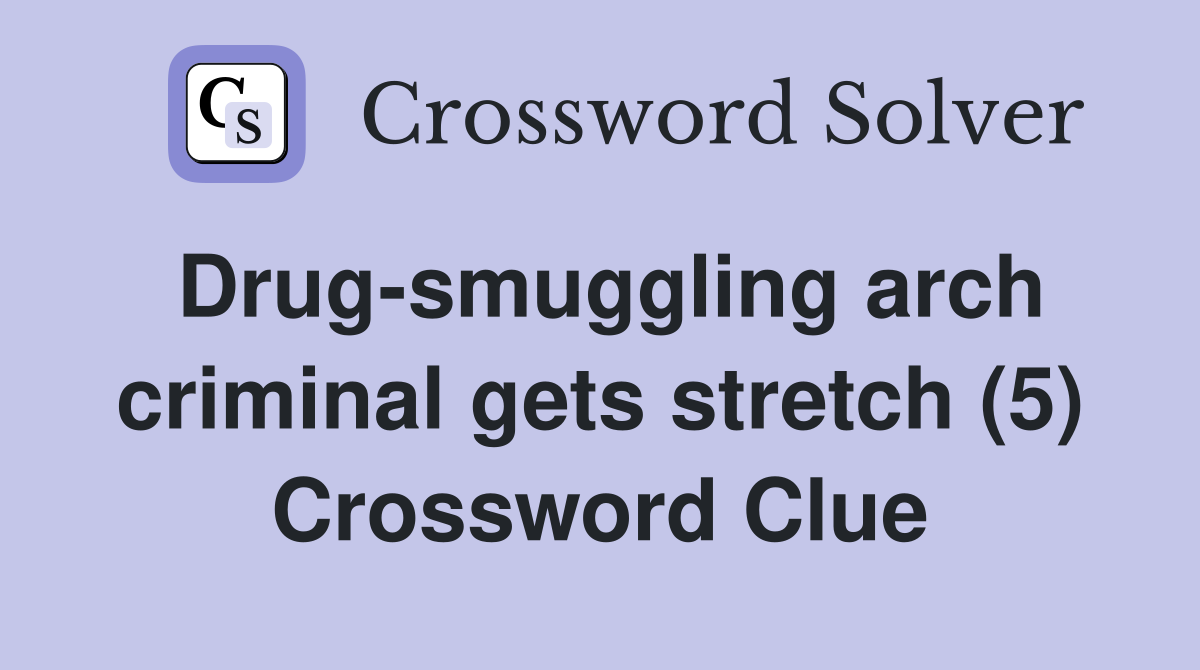Drug-smuggling arch criminal gets stretch (5) Crossword Clue