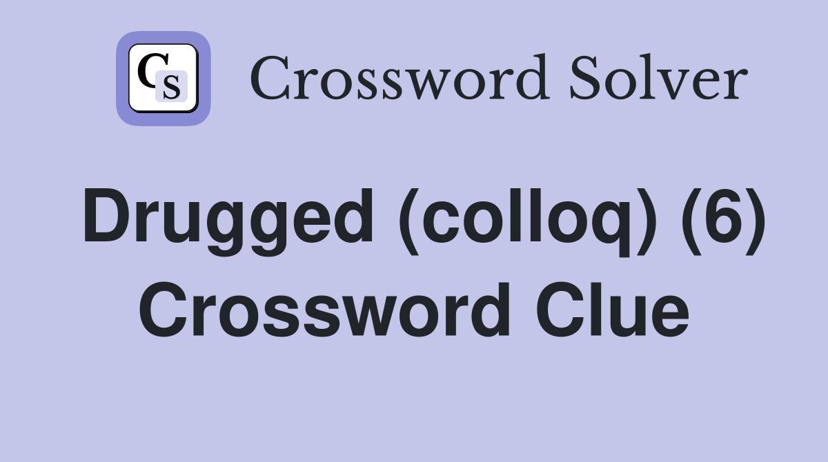 Drugged (colloq) (6) Crossword Clue