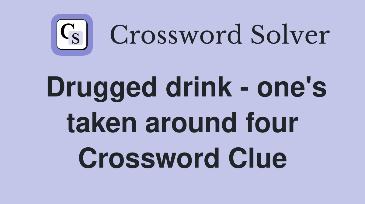 Drugged drink - one's taken around four Crossword Clue