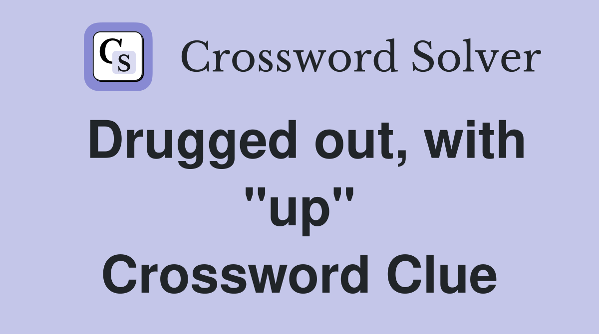 Drugged out, with "up" Crossword Clue