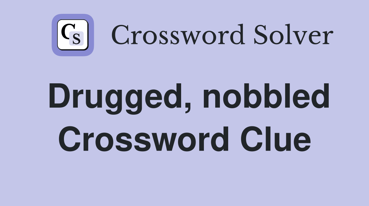 Drugged, nobbled Crossword Clue