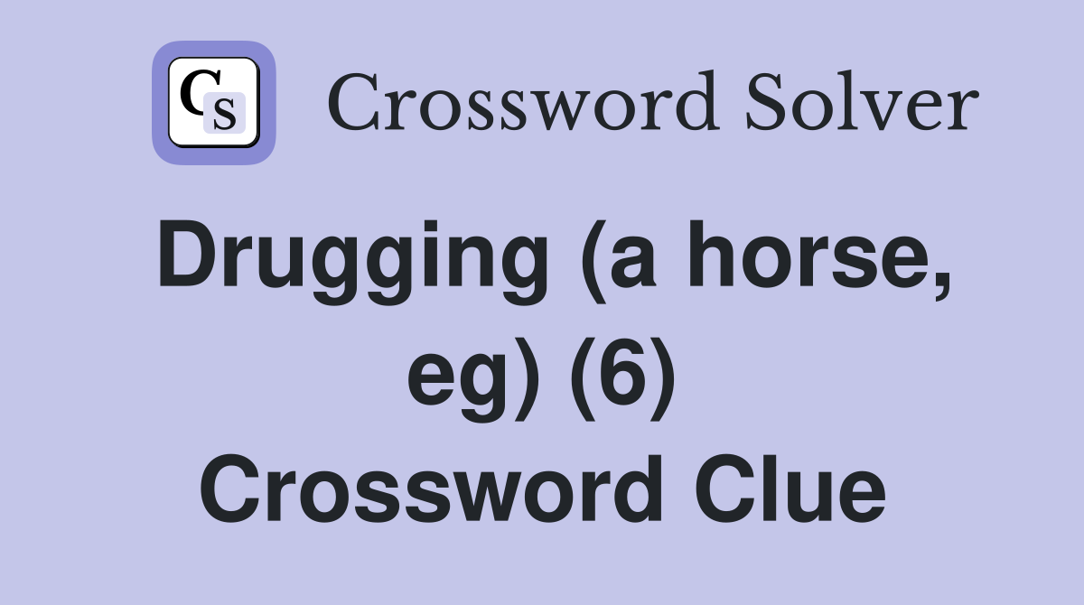 Drugging (a horse, eg) (6) Crossword Clue