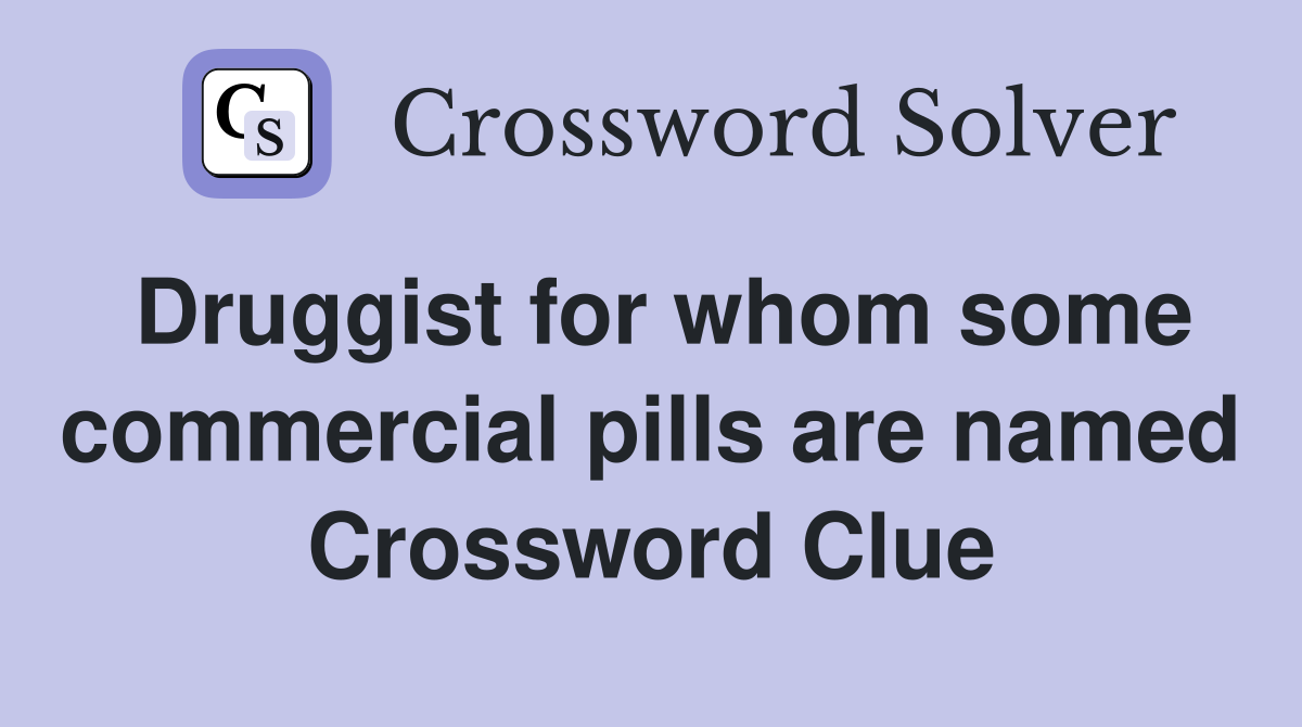Druggist for whom some commercial pills are named Crossword Clue