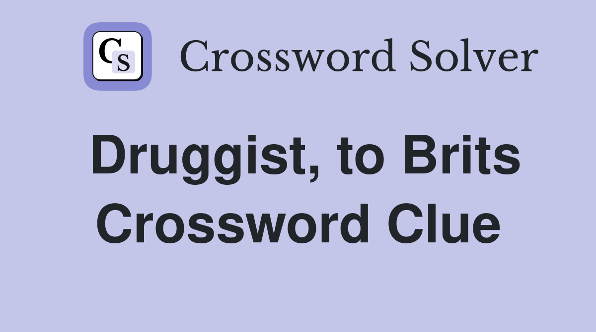 Druggist, to Brits Crossword Clue