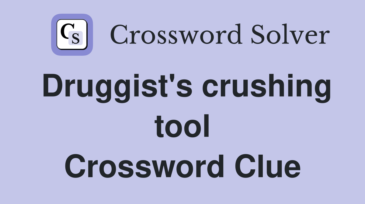 Druggist's crushing tool Crossword Clue