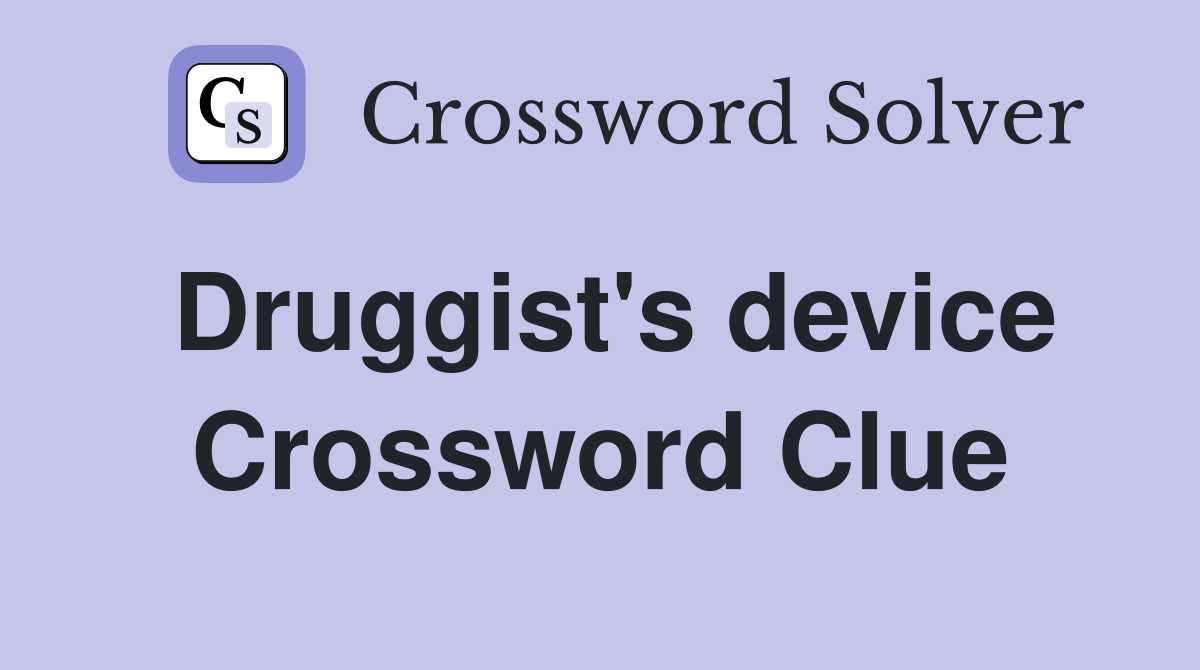 Druggist's device Crossword Clue
