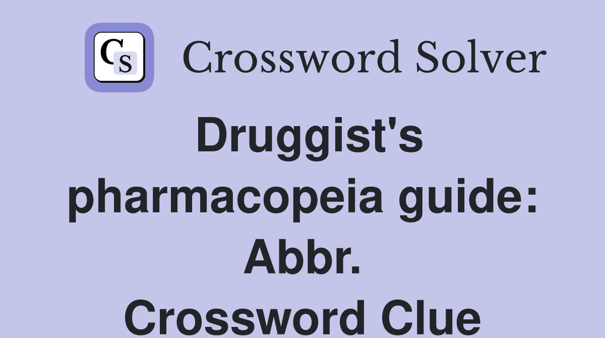 Druggist's pharmacopeia guide: Abbr. Crossword Clue