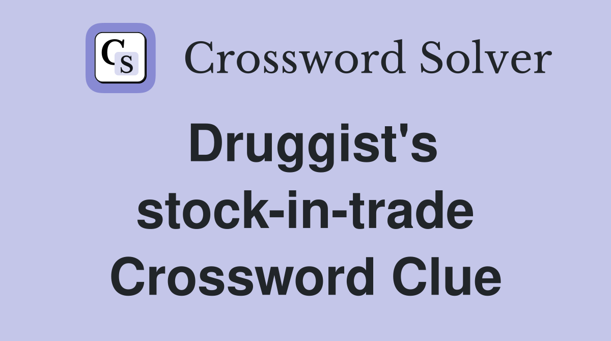Druggist's stock-in-trade Crossword Clue