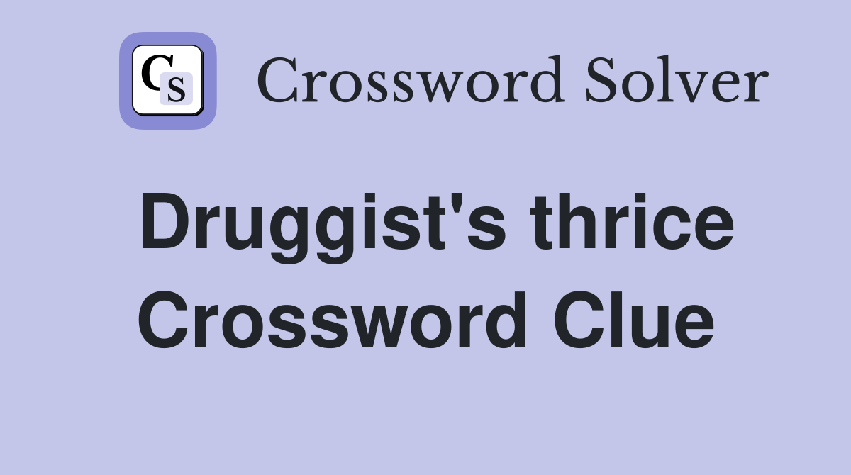 Druggist's thrice Crossword Clue
