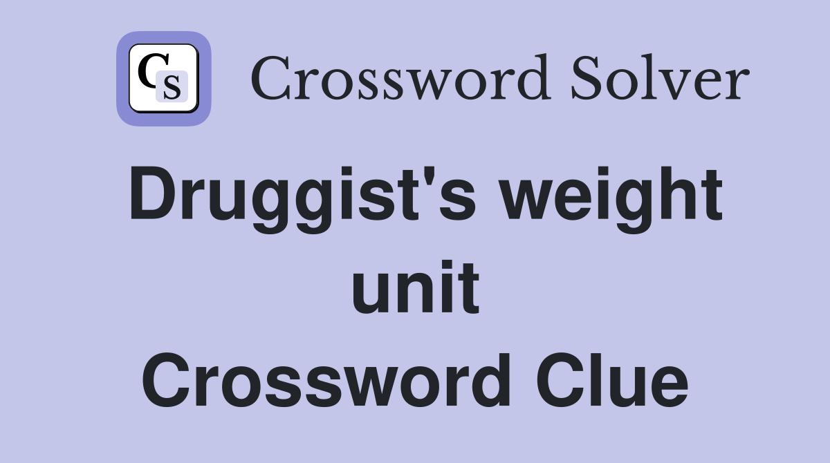 Druggist's weight unit Crossword Clue