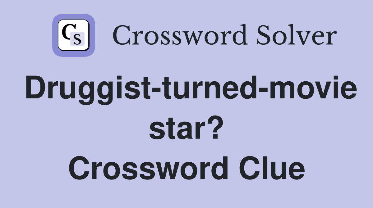 Druggist-turned-movie star? Crossword Clue