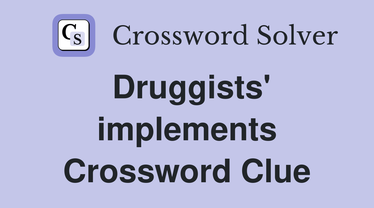 Druggists' implements Crossword Clue