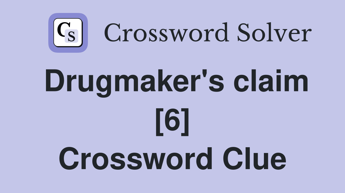 Drugmaker's claim [6] Crossword Clue