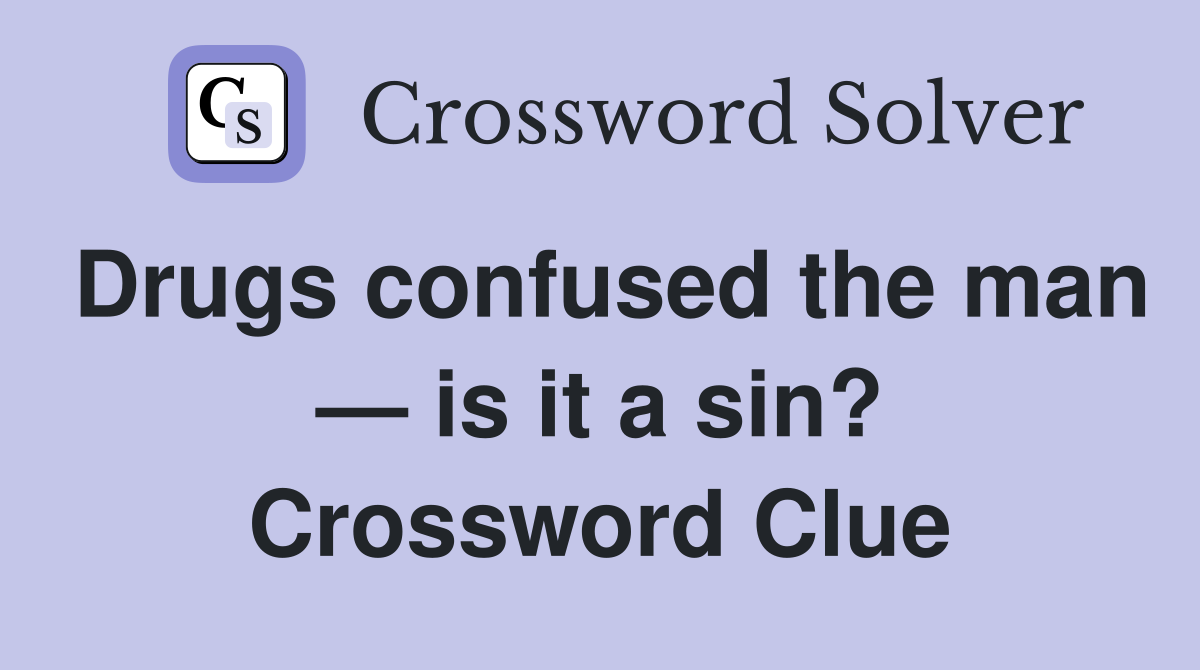 Drugs confused the man — is it a sin? Crossword Clue