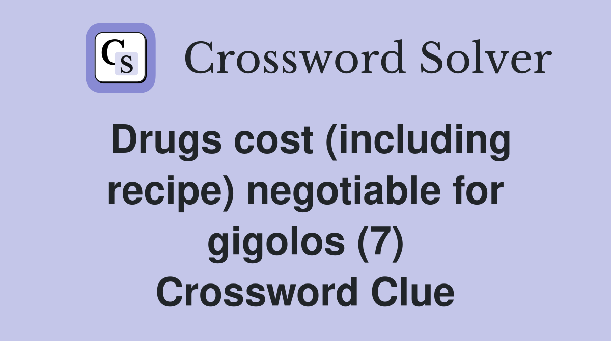Drugs cost (including recipe) negotiable for gigolos (7) Crossword Clue